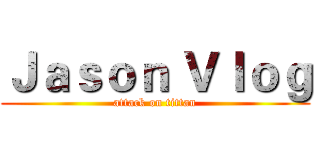 Ｊａｓｏｎ Ｖｌｏｇ (attack on tittan)