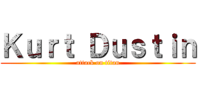 Ｋｕｒｔ Ｄｕｓｔｉｎ (attack on titan)
