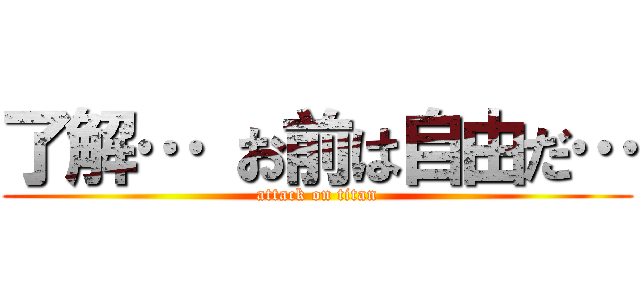 了解… お前は自由だ… (attack on titan)