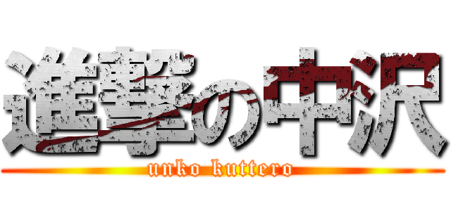 進撃の中沢 (unko kuttero)