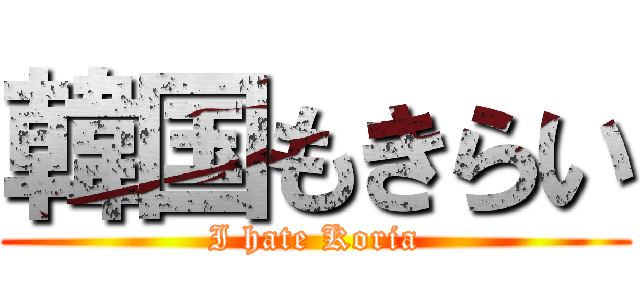韓国もきらい (I hate Koria)
