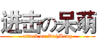 进击の呆萌 (attack on DaiMeng)