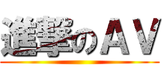 進撃のＡＶ ()