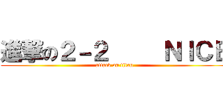 進撃の２－２     ＮＩＣＥ (attack on titan)