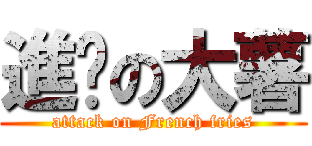 進擊の大薯 (attack on French fries)