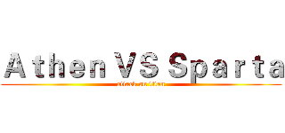 Ａｔｈｅｎ ＶＳ Ｓｐａｒｔａ (attack on titan)