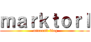 ｍａｒｋｔｏｒｌ ( minecaft blog)