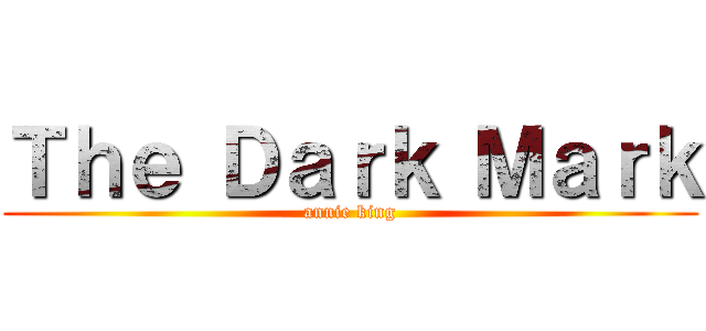 Ｔｈｅ Ｄａｒｋ Ｍａｒｋ (annie king)
