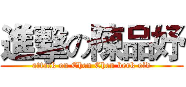 進擊の陳品妤 (attack on Chen Chen berk old)
