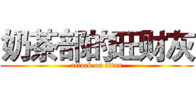 奶茶部的旺财灰 (attack on titan)