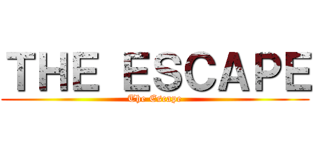 ＴＨＥ ＥＳＣＡＰＥ (The Escape)