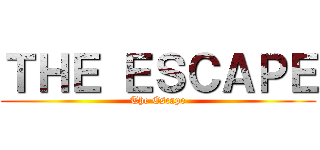 ＴＨＥ ＥＳＣＡＰＥ (The Escape)