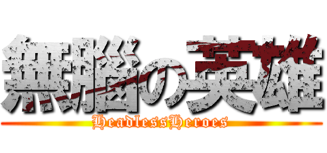 無腦の英雄 (HeadlessHeroes)