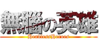 無腦の英雄 (HeadlessHeroes)