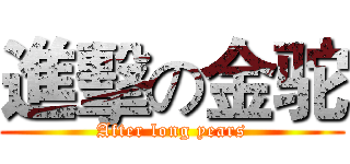 進擊の金驼 (After long years)
