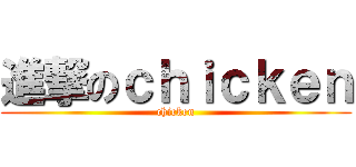 進撃のｃｈｉｃｋｅｎ (chicken)