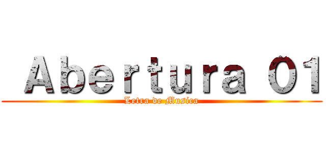  Ａｂｅｒｔｕｒａ ０１ (Letra de Musica)