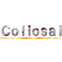 Ｃｏｌｌｏｓａｌ ()