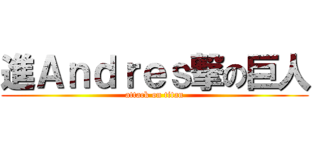 進Ａｎｄｒｅｓ撃の巨人 (attack on titan)