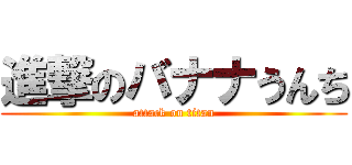 進撃のバナナうんち (attack on titan)