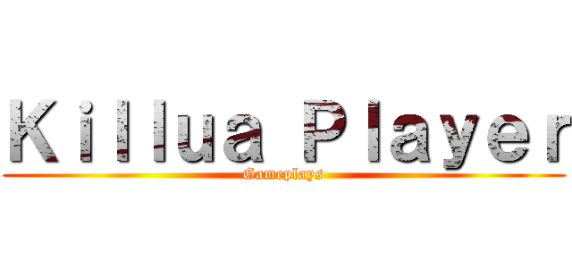 Ｋｉｌｌｕａ Ｐｌａｙｅｒ (Gameplays)