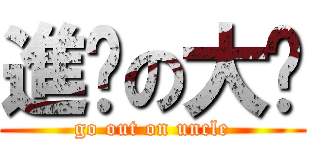 進擊の大爷 (go out on uncle)