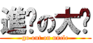 進擊の大爷 (go out on uncle)