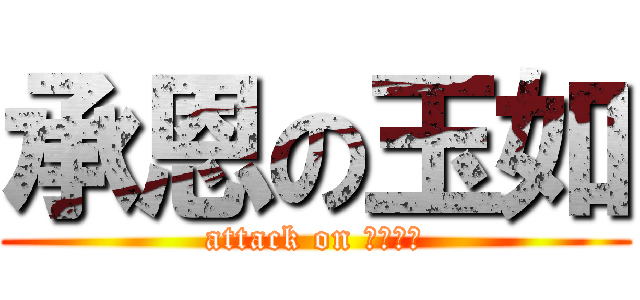 承恩の玉如 (attack on 香蕉牛奶)