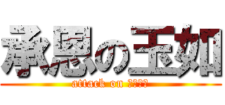承恩の玉如 (attack on 香蕉牛奶)