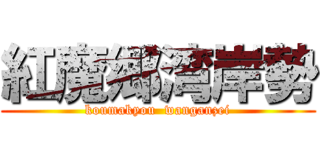 紅魔郷湾岸勢 (koumakyou  wanganzei)