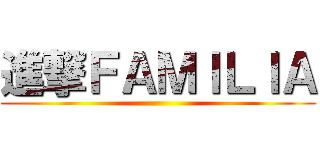 進撃ＦＡＭＩＬＩＡ ()