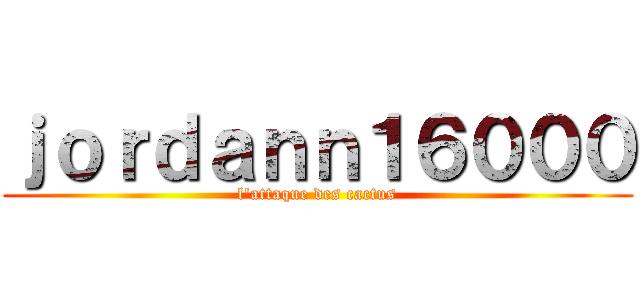 ｊｏｒｄａｎｎ１６０００ (l'attaque des cactus)