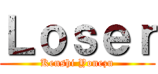 Ｌｏｓｅｒ (Kenshi Yonezu)