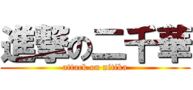 進撃の二千華 (attack on nitika)