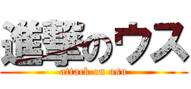 進撃のウス (attack on usu)
