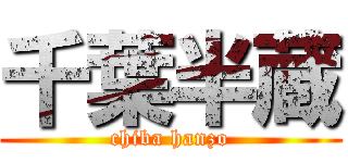 千葉半蔵 (chiba hanzo)