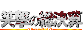 笑撃の総決算 (attack on titan)