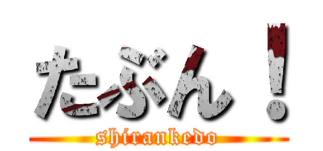 たぶん！ (shirankedo)