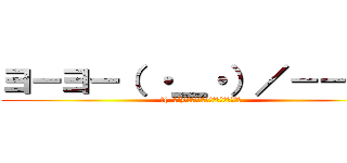 ヨーヨー（ ・＿・）／－－－◎ (＼( ’ω’)／ウオオオオオアアアーーーーッ！ )