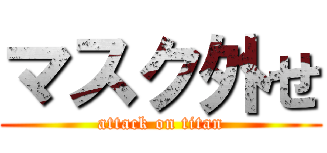 マスク外せ (attack on titan)