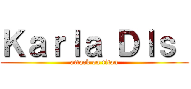 Ｋａｒｌａ Ｄｌｓ  (attack on titan)