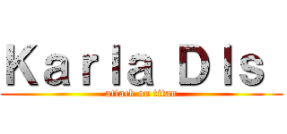 Ｋａｒｌａ Ｄｌｓ  (attack on titan)