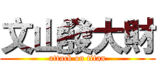 文山發大財 (attack on titan)