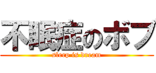不眠症のボブ (sleep is dream)