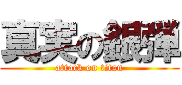 真実の銀弾 (attack on titan)