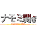 ナモミ剥ぎ (namomi piller)