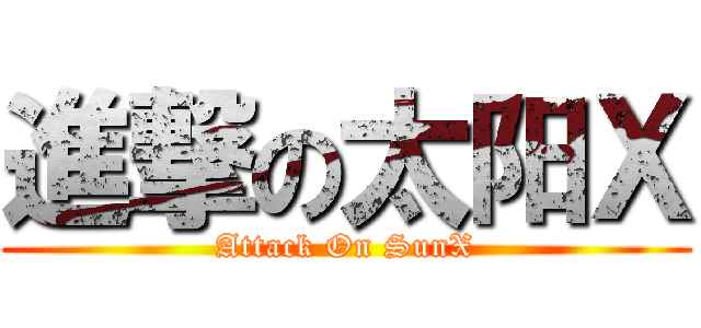 進撃の太阳Ｘ (Attack On SunX)