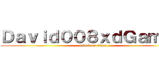 Ｄａｖｉｄ００８ｘｄＧａｍｅｓ (attack on titan)