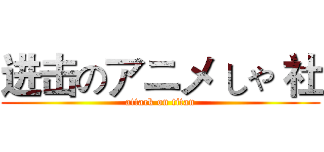 进击のアニメ しゃ 社 (attack on titan)