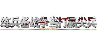 练兵备战争当打赢尖兵 (attack on titan)
